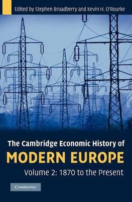 The Cambridge Economic History of Modern Europe: Volume 2, 1870 to the Present by Stephen Broadberry