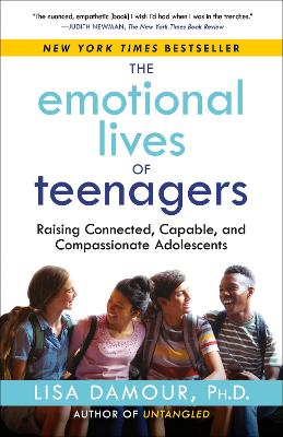 The Emotional Lives of Teenagers: Raising Connected, Capable, and Compassionate Adolescents by Lisa Damour