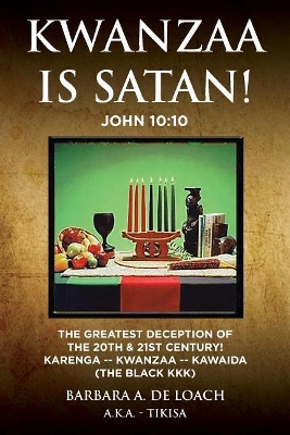 Kwanzaa Is Satan! John 10: 10 The Greatest Deception Of The 20th & 21st Century! Karenga - Kwanzaa - Kawaida (The Black KKK) by Barbara Ann de Loach