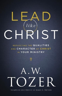 Lead like Christ – Reflecting the Qualities and Character of Christ in Your Ministry book