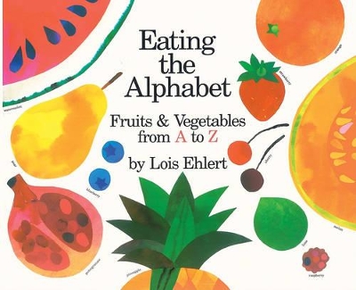 Eating the Alphabet: Fruits and Vegetables from A to Z by Lois Ehlert