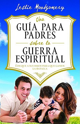 Una Guía Para Padres Sobre La Guerra Espiritual book