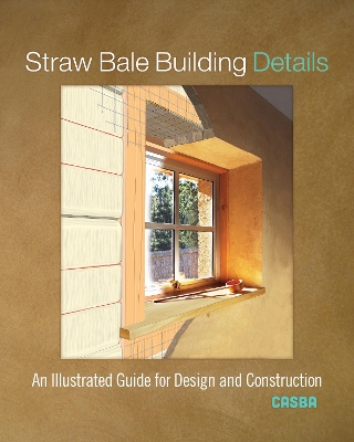 Straw Bale Building Details: An Illustrated Guide for Design and Construction by CASBA