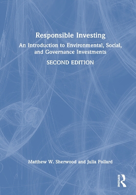 Responsible Investing: An Introduction to Environmental, Social, and Governance Investments by Matthew W. Sherwood