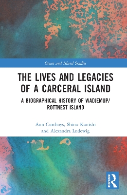 The Lives and Legacies of a Carceral Island: A Biographical History of Wadjemup/Rottnest Island book