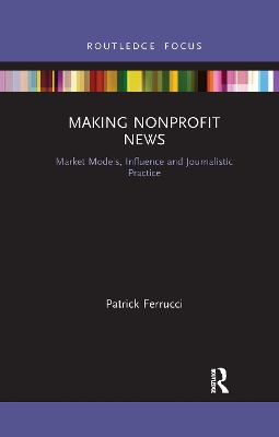 Making Nonprofit News: Market Models, Influence and Journalistic Practice book