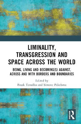 Liminality, Transgression and Space Across the World: Being, Living and Becoming(s) Against, Across and with Borders and Boundaries book