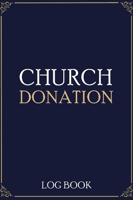 Church Donation Log Book: Adult Finance Log Book, Donation Tracker, Donation Record, Church Note book