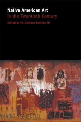 Native American Art in the Twentieth Century: Makers, Meanings, Histories by W. Jackson Rushing III