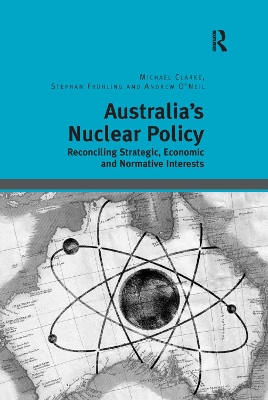 Australia's Nuclear Policy: Reconciling Strategic, Economic and Normative Interests book