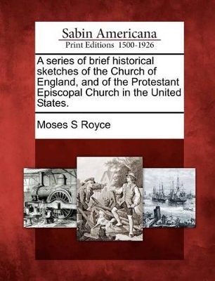 A Series of Brief Historical Sketches of the Church of England, and of the Protestant Episcopal Church in the United States. book