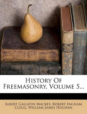 History of Freemasonry, Volume 5... book