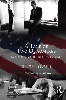 Tale of Two Quagmires: Iraq, Vietnam, and the Hard Lessons of War by Kenneth J. Campbell