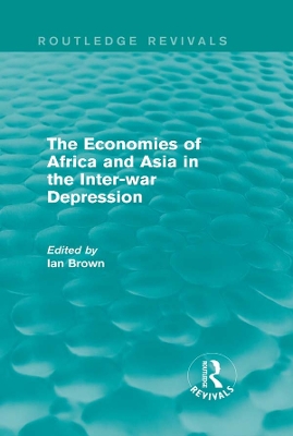The The Economies of Africa and Asia in the Inter-war Depression (Routledge Revivals) by Ian Brown