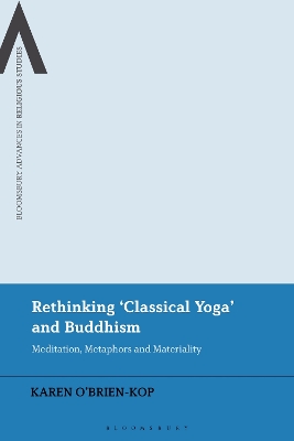 Rethinking 'Classical Yoga' and Buddhism: Meditation, Metaphors and Materiality by Karen O'Brien-Kop