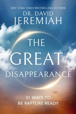 The Great Disappearance: 31 Ways to be Rapture Ready by Dr. David Jeremiah