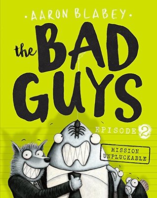 The The Bad Guys Episode 2: Mission Unpluckable by Aaron Blabey