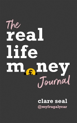 The Real Life Money Journal: A practical guide to help you understand your relationship with money and take control of your finances book