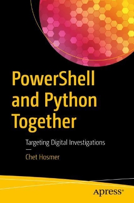 PowerShell and Python Together: Targeting Digital Investigations book