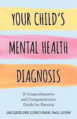 Your Child's Mental Health Diagnosis: A Comprehensive and Compassionate Guide for Parents book