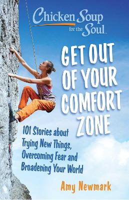 Chicken Soup for the Soul: Get Out of Your Comfort Zone: 101 Stories about Trying New Things, Overcoming Fear and Broadening Your World book