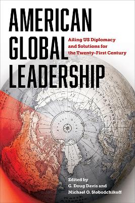 American Global Leadership: Ailing US Diplomacy and Solutions for the Twenty-First Century book