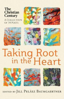 Taking Root in the Heart: A Collection of Thirty-Four Poets from the Christian Century book