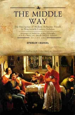 The The Middle Way: The Emergence of Modern-Religious Trends in Nineteenth-Century Judaism Responses to Modernity in the Philosophy of Z. H. Chajes, S. R. Hirsch and S. D. Luzzatto, Vol. 1 by Ephraim Chamiel