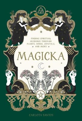 Magicka: Finding Spiritual Guidance Through Plants, Herbs, Crystals, and More book