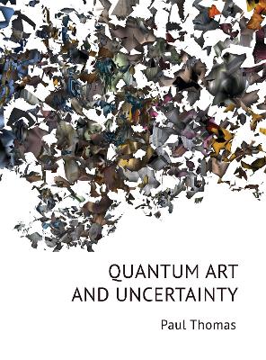 Quantum Art & Uncertainty by Paul Thomas
