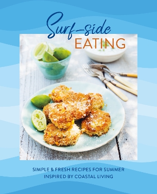 Surf-side Eating: Simple & Fresh Recipes for Summer Inspired by Coastal Living book