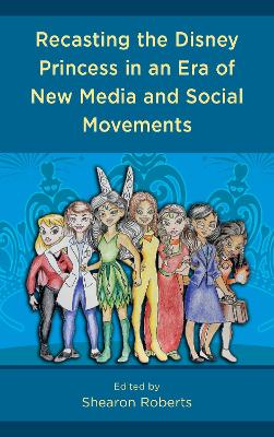 Recasting the Disney Princess in an Era of New Media and Social Movements book