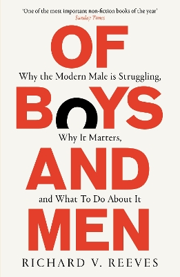Of Boys and Men: Why the modern male is struggling, why it matters, and what to do about it by Richard V Reeves