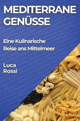 Mediterrane Genüsse: Eine Kulinarische Reise ans Mittelmeer book