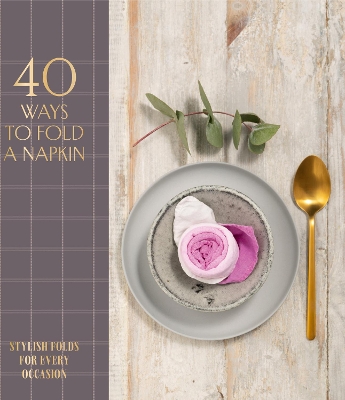 40 Ways to Fold a Napkin: Stylish Folds for Every Occasion book