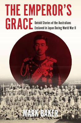 The Emperor's Grace: Untold Stories of the Australians Enslaved in Japan during World War II book