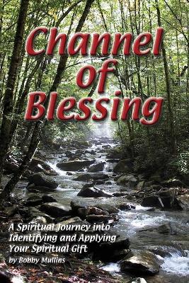 Channel of Blessing: A Spiritual Journey into Identifying and Understanding Your Spiritual Gift book