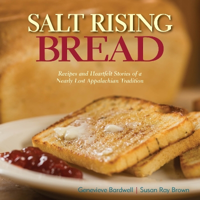 Salt Rising Bread: Recipes and Heartfelt Stories of a Nearly Lost Appalachian Tradition book