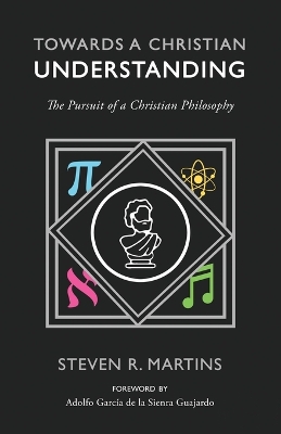 Towards a Christian Understanding: The Pursuit of a Christian Philosophy book