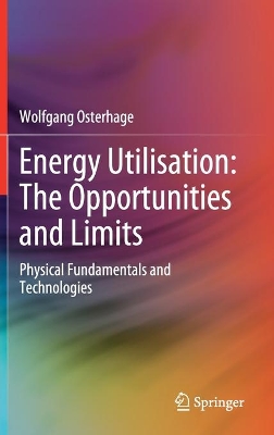 Energy Utilisation: The Opportunities and Limits: Physical Fundamentals and Technologies book
