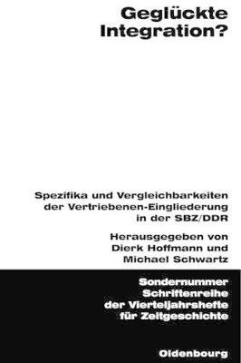 Geglückte Integration?: Spezifika Und Vergleichbarkeiten Der Vertriebenen-Eingliederung in Der Sbz/DDR book