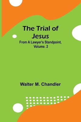 The Trial of Jesus from a Lawyer's Standpoint, Vol. 2 book