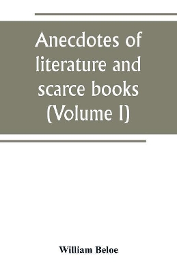 Anecdotes of literature and scarce books (Volume I) book