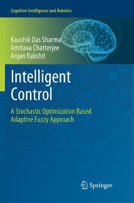Intelligent Control: A Stochastic Optimization Based Adaptive Fuzzy Approach by Kaushik Das Sharma