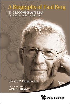 Biography Of Paul Berg, A: The Recombinant Dna Controversy Revisited by Errol C Friedberg
