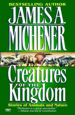 Creatures of the Kingdom: Stories of Animals and Nature by James A Michener