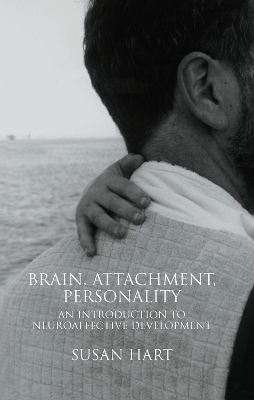 Brain, Attachment, Personality: An Introduction to Neuroaffective Development by Susan Hart