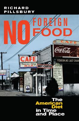 No Foreign Food: The American Diet In Time And Place by Richard Pillsbury