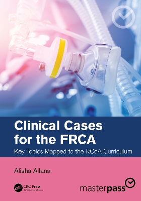 Clinical Cases for the FRCA: Key Topics Mapped to the RCoA Curriculum book