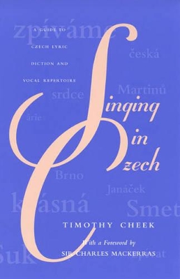 Singing in Czech: A Guide to Czech Lyric Diction and Vocal Repertoire by Timothy Cheek